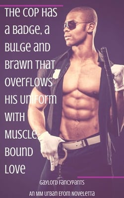The Cop Has a Badge, a Bulge and Brawn That Overflows His Uniform With Muscle-Bound Love: An MM Urban Erom Noveletta