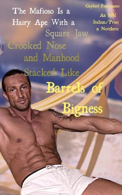 The Mafioso Is a Hairy Ape With a Square Jaw, Crooked Nose and Manhood Stacked Like Barrels of Bigness: An MM Italian/Prison Novelette