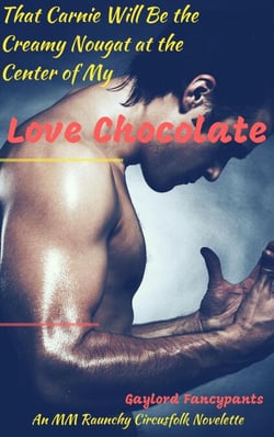 That Carnie Will Be the Creamy Nougat at the Center of My Love Chocolate: An MM Raunchy Circusfolk Novelette