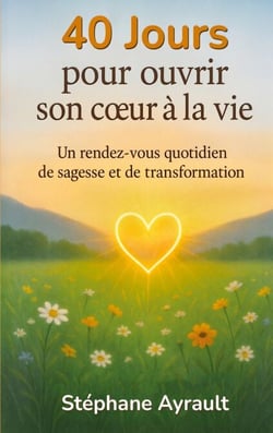 40 jours pour ouvrir son coeur à la vie - Un rendez-vous quotidien de sagesse et de transformation