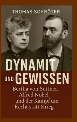 Dynamit und Gewissen - Bertha von Suttner, Alfred Nobel und der Kampf um Recht statt Krieg