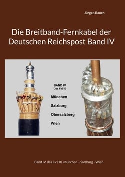 Die Breitband-Fernkabel der Deutschen Reichspost Band IV - Band IV, das Fk510 München - Salzburg - Wien