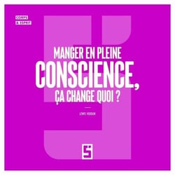 Manger en pleine conscience, ça change quoi ?