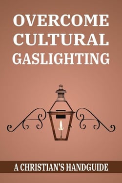 OVERCOME CULTURAL GASLIGHTING: A Christian's Handguide