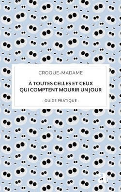 À toutes celles et ceux qui comptent mourir un jour - guide pratique