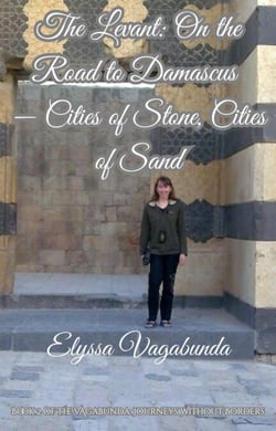 The Levant: On the Road to Damascus -- Cities of Stone, Cities of Sand - The Vagabunda: Journeys Without Borders, #2