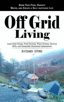 Off-grid Living: Grow Your Food, Harvest Water, and Create a Self-sufficient Life (Learn Solar Energy, Food Growing, Water Systems, Survival Skills, and Sustainable Homestead Independence)