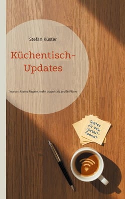 Küchentisch-Updates - Warum kleine Regeln mehr tragen als große Pläne