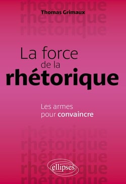 La force de la rhétorique - Les armes pour convaincre