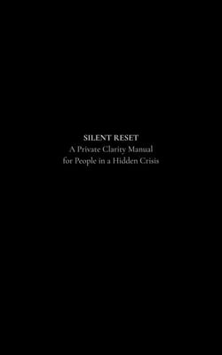 Silent Reset: A Private Clarity Manual for People in a Hidden Crisis
