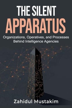 The Silent Apparatus: Organizations, Operatives, and Processes Behind Intelligence Agencies