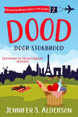 Dood door stokbrood: Een moord op Valentijnsdag in Parijs - Reizen Kan Moord Zijn Cozy Mysteries, #2