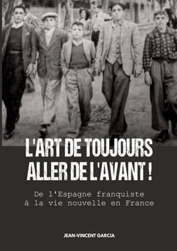 L'Art de toujours aller de l'avant ! - De l'Espagne franquiste à la vie nouvelle en France