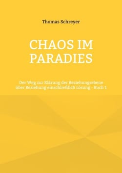 Chaos im Paradies - Der Weg zur Klärung der Beziehungsebene über Beziehung einschließlich Lösung - Buch 1