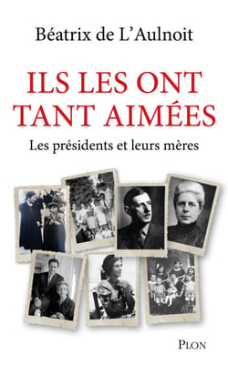 Ils les ont tant aimées - Les Mères de nos présidents