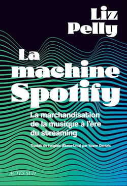 La machine Spotify - La marchandisation de la musique à l'ère du streaming