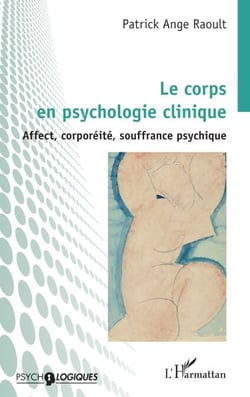 Le corps en psychologie clinique - Affect, corporéité,  souffrance psychique