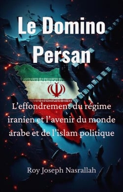 Le Domino Persan L’effondrement du régime iranien et l’avenir du monde arabe et de l’islam politique - la série Liban : l’histoire d’une nation inachevée, #2