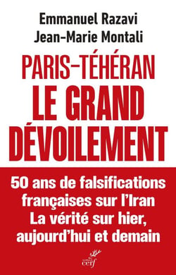 Paris-Téhéran Le grand dévoilement - 50 ans de falsification française sur l'Iran. La vérité sur hier, aujourd'hui et demain