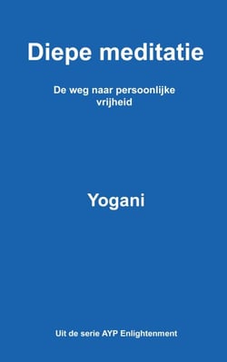 Diepe meditatie - De weg naar persoonlijke vrijheid - AYP Enlightenment Series (Dutch), #1