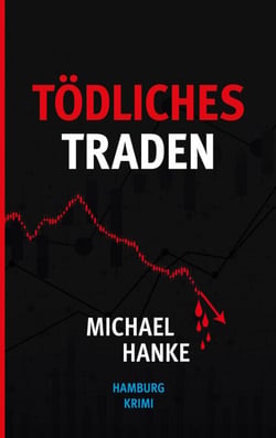 Tödliches Traden - Ein Hamburg Krimi zwischen maritimen Flair und Finanzintrigen