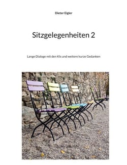 Sitzgelegenheiten 2 - Lange Dialoge mit den KIs und weitere kurze Gedanken