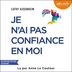 Je n'ai pas confiance en moi - Le guide pour vous dégager des émotions parasites et oser vous affirmer