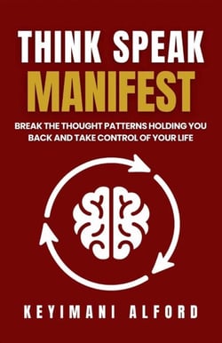 Think. Speak. Manifest. Break the Thought Patterns Holding You Back and Take Control of Your Life