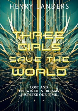 Three Girls save the World - Lost and entwined in dreams just like our time - How it began