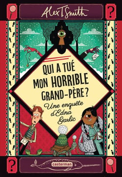 Qui a tué mon horrible grand-père ? - Une enquête d’Edna Garlic