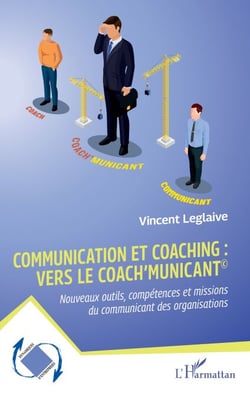 Communication et coaching : vers le Coach’municant© - Nouveaux outils, compétences et missions du communicant des organisations