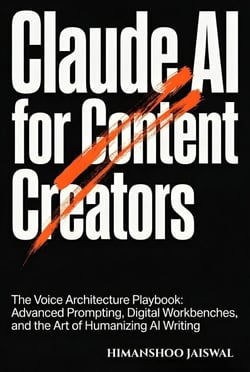 Claude AI for Content Creators: The Voice Architecture Playbook: Advanced Prompting, Digital Workbenches, and the Art of Humanizing AI Writing