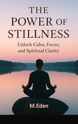 THE POWER OF STILLNESS: Unlock calm, focus, and spiritual clarity