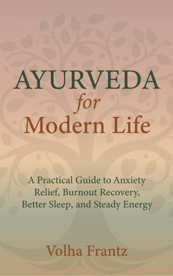 Ayurveda for Modern Life A Practical Guide to Anxiety Relief, Better Sleep, and Steady Energy