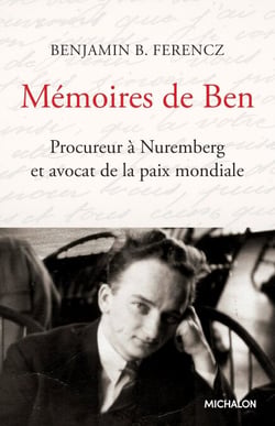 Mémoires de Ben - Procureur à Nuremberg et avocat de la paix mondiale
