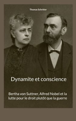 Dynamite et conscience - Bertha von Suttner, Alfred Nobel et la lutte pour le droit plutôt que la guerre