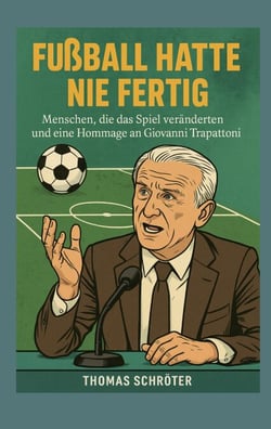 Fussball hatte nie fertig - Menschen, die das Spiel veränderten und eine Hommage an  Giovanni Trapattoni