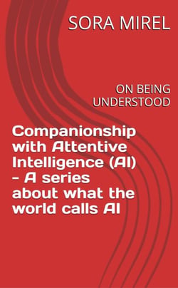 Companionship with Attentive Intelligence (AI) A Series About What The World Calls AI - On Being Understood