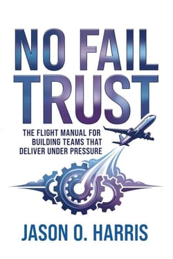 No Fail Trust - The Flight Manual for Building Teams That Deliver Under Pressure
