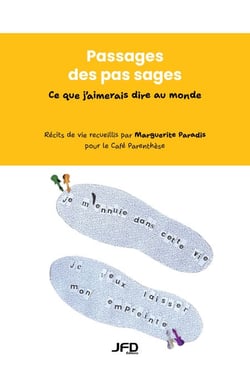 Passages des pas sages - Ce que j’aimerais dire au monde - Récits de vie recueillis par Marguerite Paradis pour le Café Parenthèse