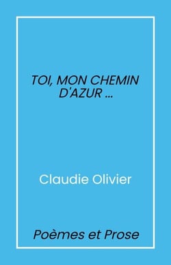 Toi, mon chemin d’azur… - Poèmes et prose