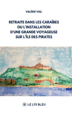 Retraite dans les Caraïbes ou l’installation d’une grande voyageuse sur l’île des pirates