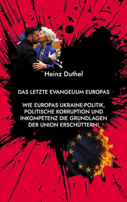 Das letzte Evangelium Europas - Wie Europas Ukraine-Politik, politische Korruption und Inkompetenz die Grundlagen der Union erschüttern