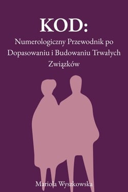 Kod Relacji: Numerologiczny Przewodnik po Dopasowaniu i Budowaniu Trwałych Związków