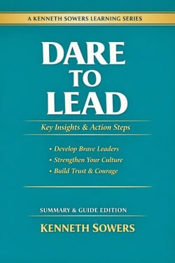 Dare to Lead Key Concepts and Action Steps - Kenneth Sowers Learning Series