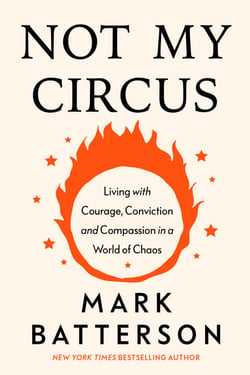 Not My Circus - Living with Courage, Conviction, and Compassion in a World of Chaos
