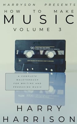 Harryson Presents How to Make Music: Volume 3: A Complete Walkthrough for Writing and Producing Music - Harryson Presents How to Make Music, #3