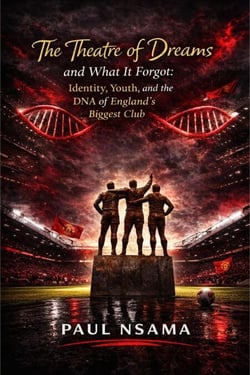 The Theatre of Dreams and What It Forgot:  Identity, Youth, and the DNA of England’s Biggest Club - Manchester United: The Identity &amp; Legacy Series, #1
