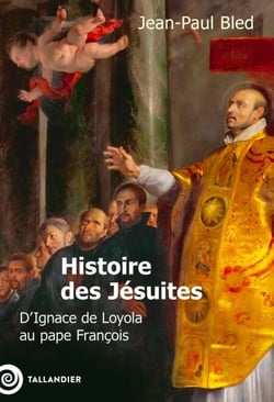Histoire des Jésuites - D'Ignace de Loyola au pape François