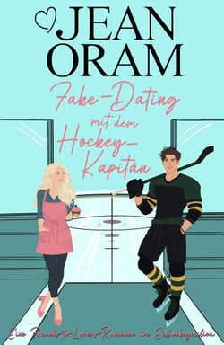Fake-Dating mit dem Hockey-Kapitän: Eine Friends-to-Lovers-Romanze im Eishockeymilieu - Sweetheart Creek Hockey-Romanze, #1